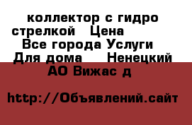 коллектор с гидро стрелкой › Цена ­ 8 000 - Все города Услуги » Для дома   . Ненецкий АО,Вижас д.